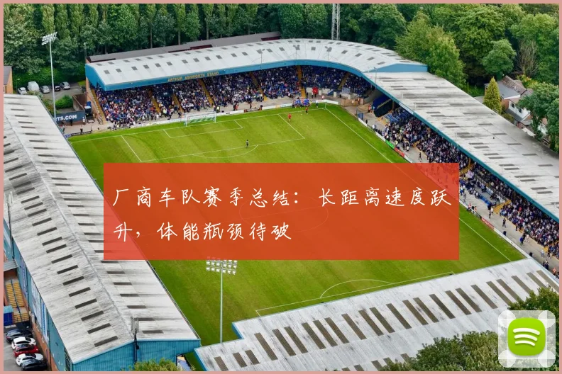 厂商车队赛季总结：长距离速度跃升，体能瓶颈待破 - 足彩网