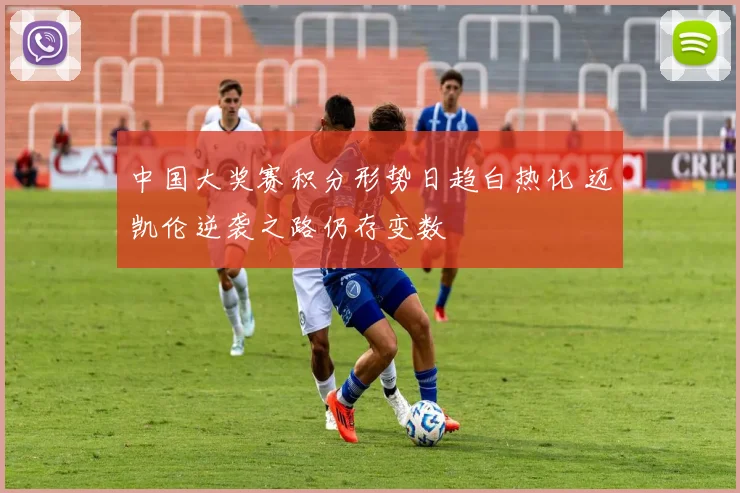 中国大奖赛积分形势日趋白热化 迈凯伦逆袭之路仍存变数
