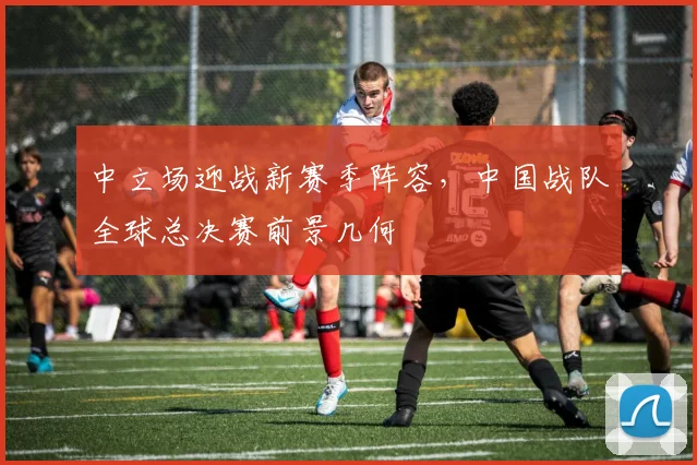中立场迎战新赛季阵容，中国战队全球总决赛前景几何