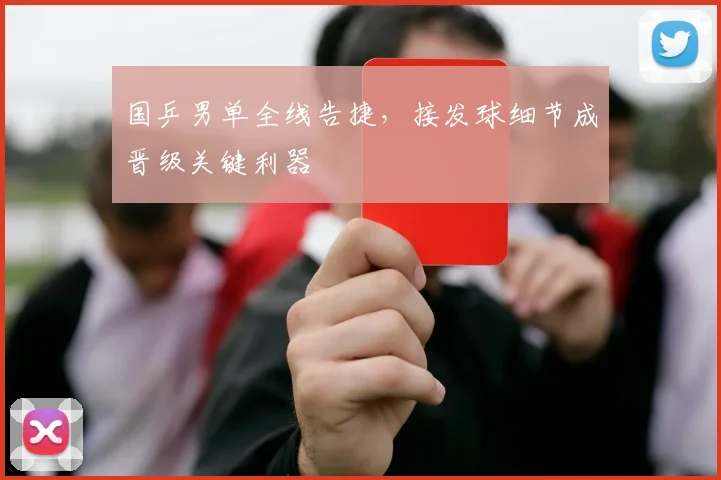 国乒男单全线告捷，接发球细节成晋级关键利器 - 足彩网